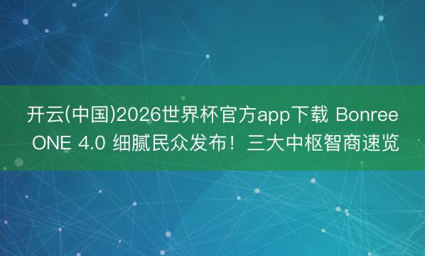 开云(中国)2026世界杯官方app下载 Bonree ONE 4.0 细腻民众发布！三大中枢智商速览