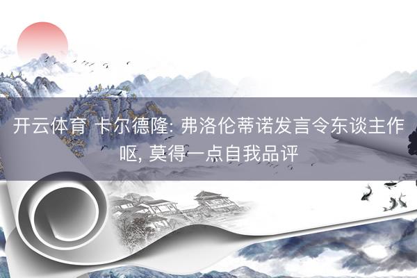 开云体育 卡尔德隆: 弗洛伦蒂诺发言令东谈主作呕， 莫得一点自我品评