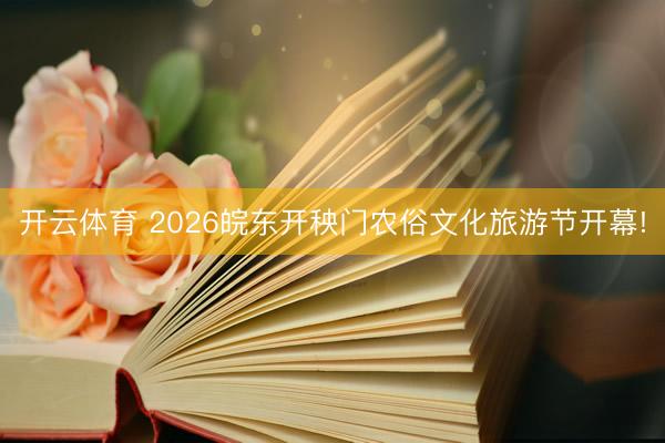 开云体育 2026皖东开秧门农俗文化旅游节开幕!