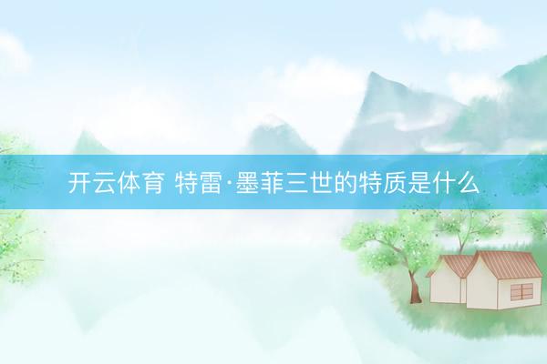 开云体育 特雷·墨菲三世的特质是什么