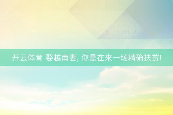 开云体育 娶越南妻， 你是在来一场精确扶贫!