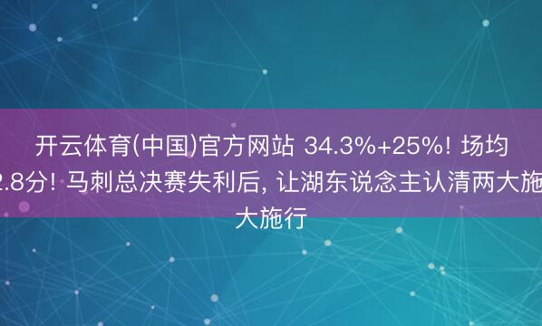 开云体育(中国)官方网站 34.3%+25%! 场均12.8分! 马刺总决赛失利后， 让湖东说念主认清两大施行